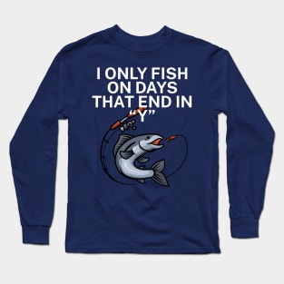 I only fish on days that end in Y Long Sleeve T-Shirt